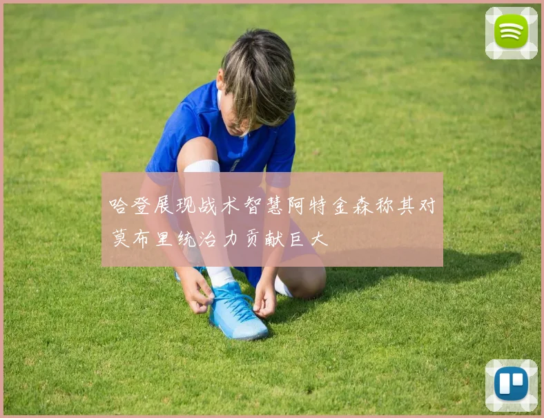 哈登展现战术智慧阿特金森称其对莫布里统治力贡献巨大