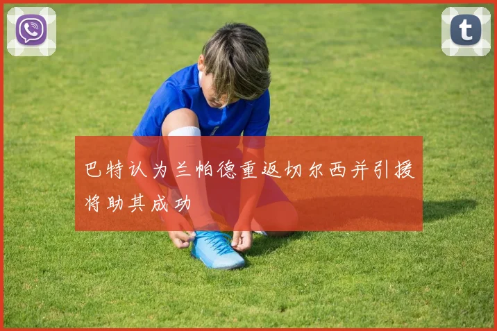 巴特认为兰帕德重返切尔西并引援将助其成功